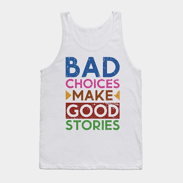 Bad Choices Make Good Stories Tank Top by Globe Design